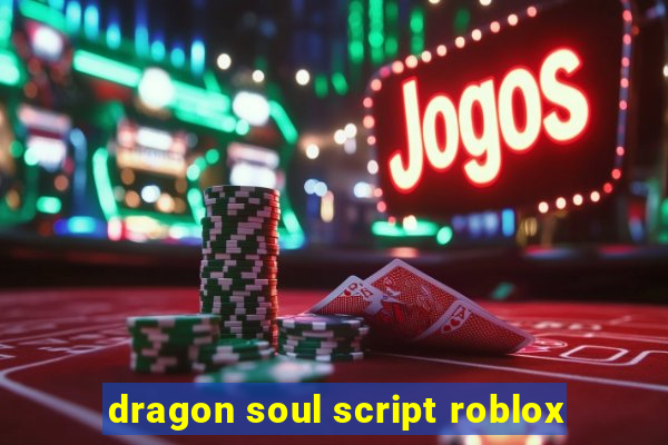 dragon soul script roblox